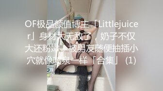 OF极品颜值博主「Littlejuicer」身材太无敌了，奶子不仅大还粉嫩，被男友随便抽插小穴就像喷泉一样「合集」 (1)