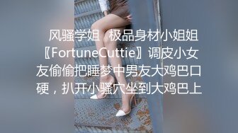 ✿风骚学姐✿极品身材小姐姐〖FortuneCuttie〗调皮小女友偷偷把睡梦中男友大鸡巴口硬，扒开小骚穴坐到大鸡巴上