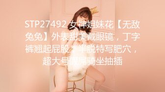 STP27492 女神姐妹花【无敌兔兔】外表甜美戴眼镜，丁字裤翘起屁股，半脱特写肥穴，超大号假屌骑坐抽插