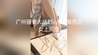 广州骚妻大战16cm大雕男之女上摇摆