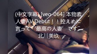 (中文字幕) [veo-064] 本物素人妻AV Debut！！控えめに言って‘最高の人妻’です― 北川美玖