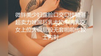 微胖美少妇露脸口交口技精湛超卖力唑屌巨乳大奶丰满乳交女上位大白屁股无套啪啪传教士内射