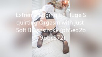 Extreme Edging till Huge Squirting Orgasm with just Soft Brushstroke (ph5ed2b79bbc372)