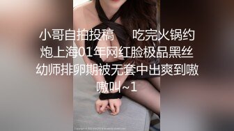 小哥自拍投稿❤️吃完火锅约炮上海01年网红脸极品黑丝幼师排卵期被无套中出爽到嗷嗷叫~1