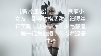 【新片速遞】  ❤️❤️良家小女友，甜美性格活泼，细腰丝袜美腿，埋头舔屌，多毛骚逼，第一视角抽插，有点羞涩捂住脸