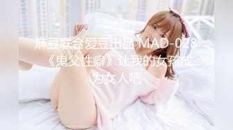 麻豆联合爱豆出品 MAD-028 《鬼父性癖》让我的女孩成为女人吧