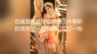 色魔摄影师重金诱惑出来兼职的漂亮学妹拍完照以后打一炮