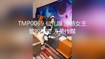 TMP0069 仙儿媛 冷感女主管的秘密 天美传媒