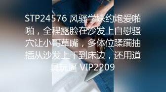 STP24576 风骚学妹约炮爱啪啪，全程露脸在沙发上自慰骚穴让小哥草嘴，多体位蹂躏抽插从沙发上干到床边，还用道具玩逼 VIP2209