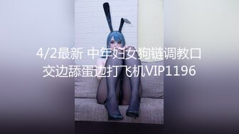 4/2最新 中年妇女狗链调教口交边舔蛋边打飞机VIP1196