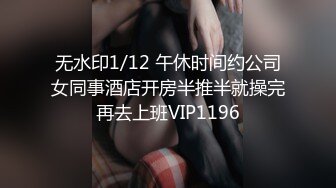 无水印1/12 午休时间约公司女同事酒店开房半推半就操完再去上班VIP1196