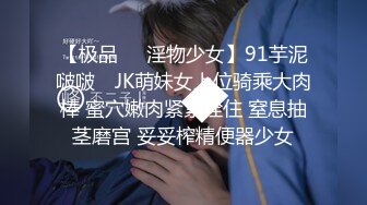 【极品❤️淫物少女】91芋泥啵啵✿ JK萌妹女上位骑乘大肉棒 蜜穴嫩肉紧紧拴住 窒息抽茎磨宫 妥妥榨精便器少女