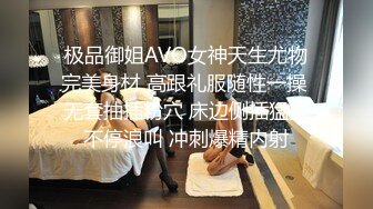 极品御姐AVO女神天生尤物完美身材 高跟礼服随性一操 无套抽插粉穴 床边侧插猛操不停浪叫 冲刺爆精内射