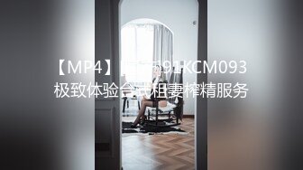 【MP4】[国产]91KCM093 极致体验台式租妻榨精服务