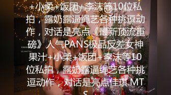 人气PANS极品反差女神果汁+小柔+饭团+李沫等10位私拍，露奶露逼绳艺各种挑逗动作，对话是亮点《最新顶流重磅》人气PANS极品反差女神果汁+小柔+饭团+李沫等10位私拍，露奶露逼绳艺各种挑逗动作，对话是亮点佳琪.MTS