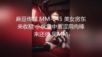 麻豆传媒 MM-045 美女房东来收租 小伙囊中羞涩用肉棒来还债 吴MM