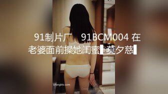 ✿91制片厂✿ 91BCM004 在老婆面前操她闺蜜▌莫夕慈▌