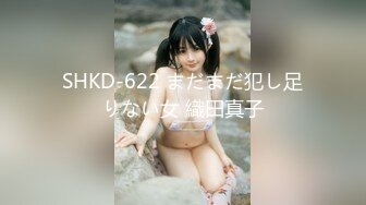 SHKD-622 まだまだ犯し足りない女 織田真子