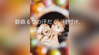 鈴森るなの汗だく、種付け、童貞狩りSEX