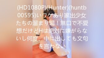 (HD1080P)(Hunter)(huntb00595)いワケあり家出少女たちの溜まり場！無口で不愛想だけどHは絶対に嫌がらないし何度、中に出しても文句を言わない