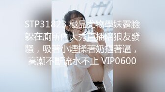 STP31823 極品尤物學妹露臉躲在廁所內大秀直播陪狼友發騷，吸著小煙揉著奶摳著逼，高潮不斷流水不止 VIP0600