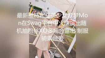 最新推特网红美少女梦梦Ｍon在Swag平台中火辣演出随机抽粉丝XO多场合露出 制服骑乘做爱